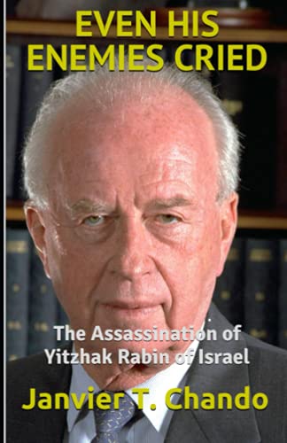 EVEN HIS ENEMIES CRIED: The Assassination of Yitzhak Rabin of Israel by ...