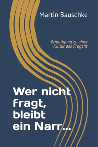 Wer nicht fragt, bleibt ein Narr...: Ermutigung zu einer Kultur des