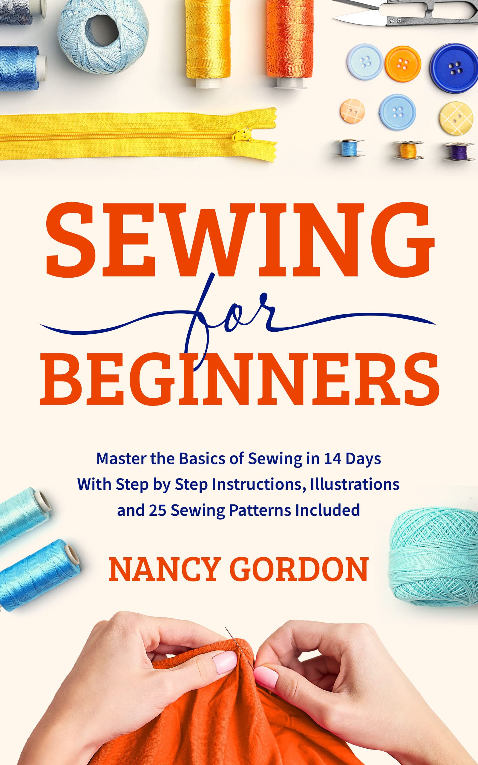 Sewing For Beginners Master The Basics Of Sewing In 14 Days With Step By Step Instructions