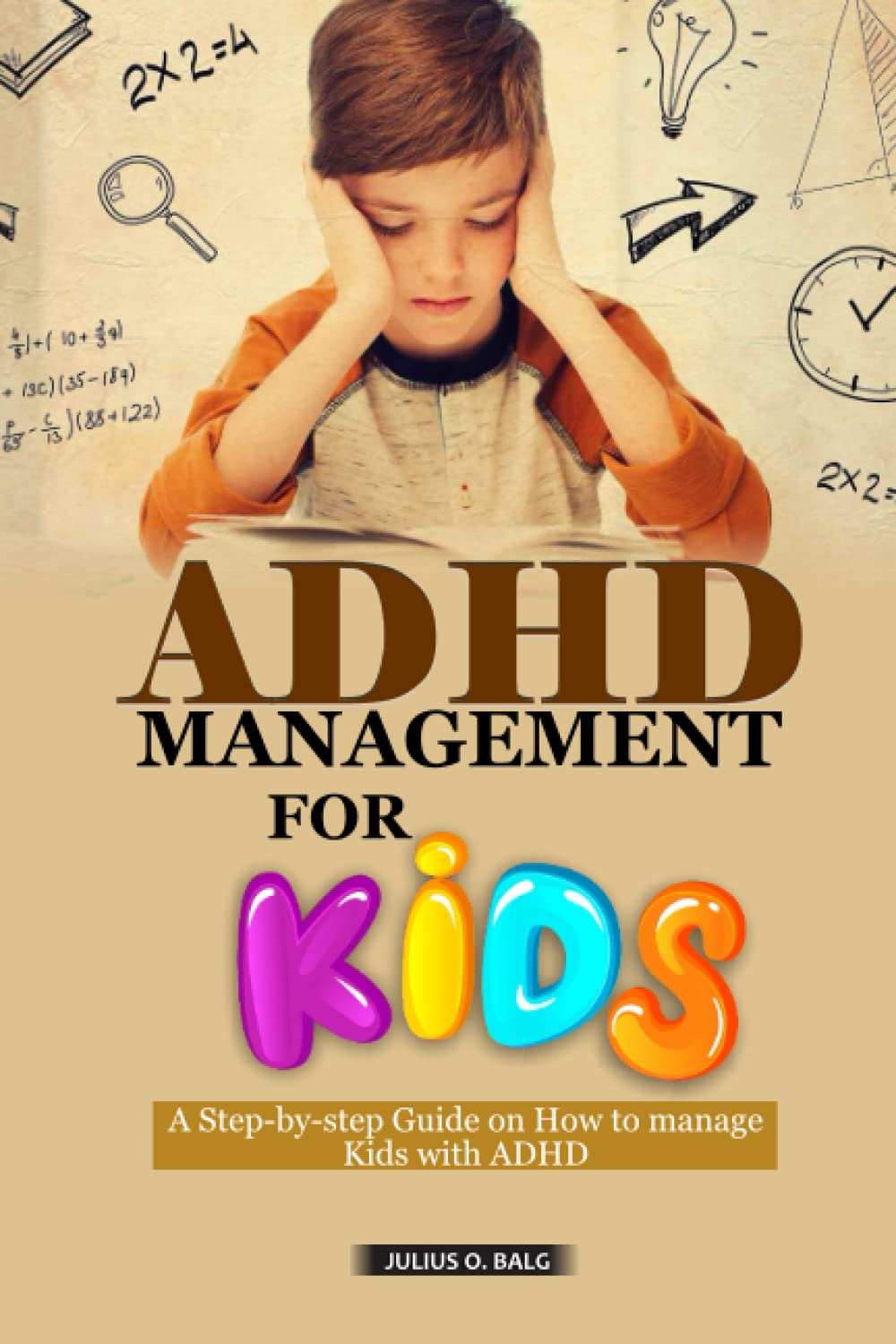 ADHD MANAGEMENT FOR KIDS A stepbystep guide on how to manage Kids