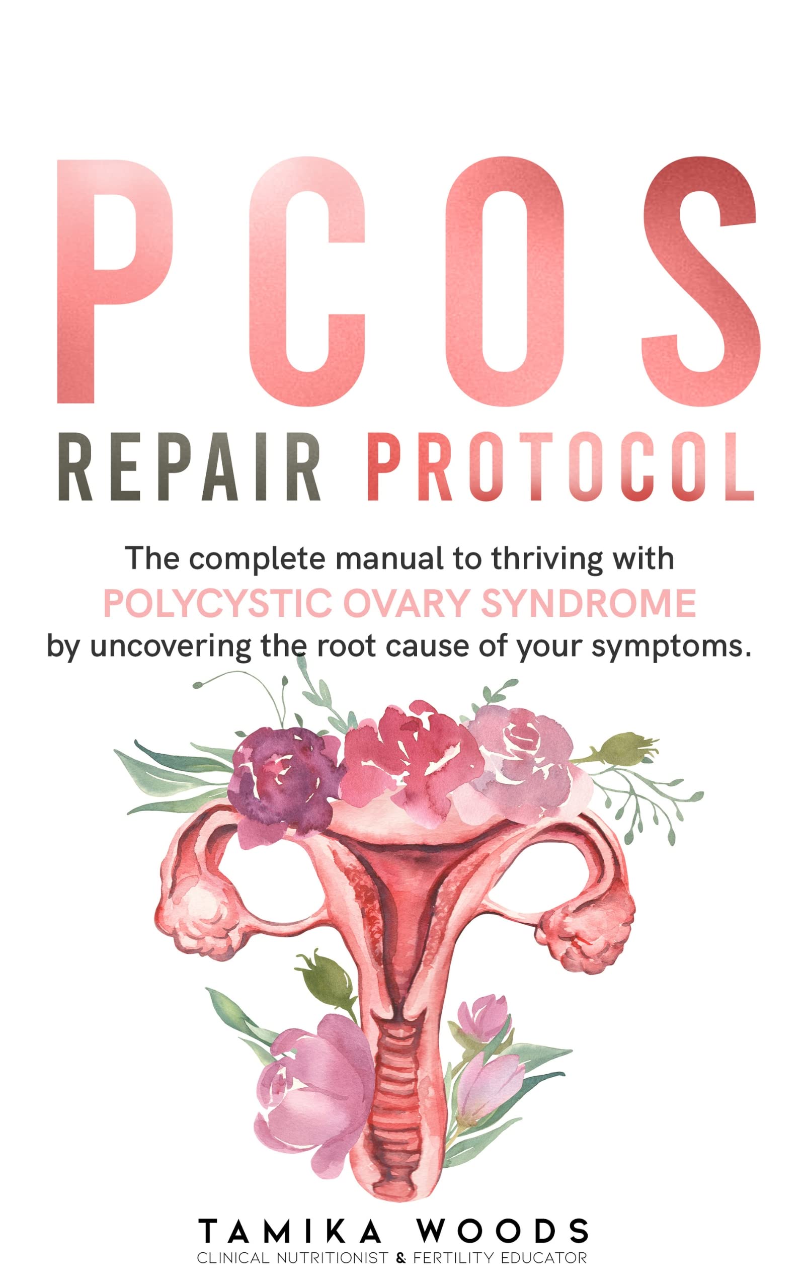 PCOS Repair Protocol: The Complete Manual To Thriving With Polycystic Ovary Syndrome By Uncovering The Root Cause Of Your Symptoms