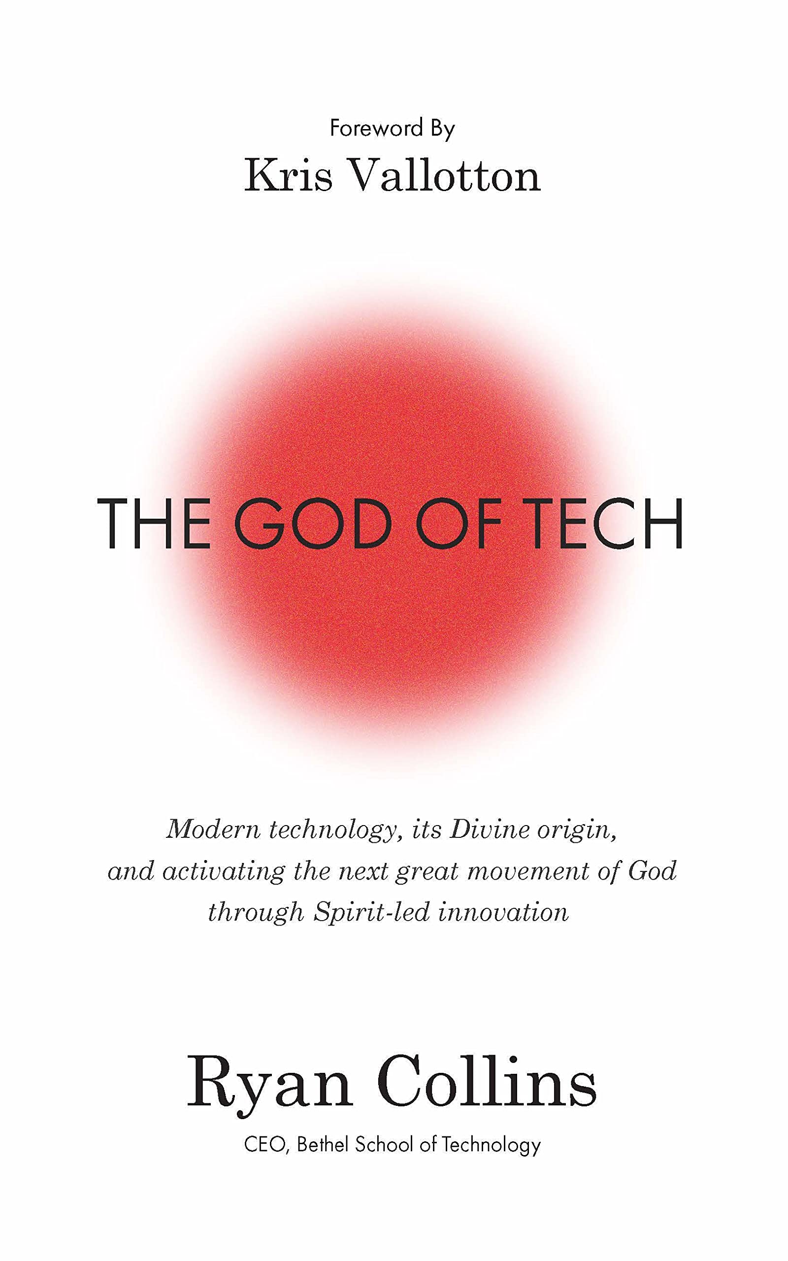 THE GOD OF TECH: Modern technology, its Divine origin, and activating the next great movement of God through Spirit-led innovation