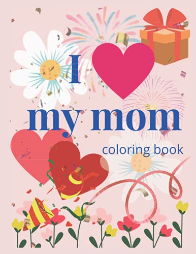 I love my mom coloring book: Mother’s Day by Michal Adam | Goodreads