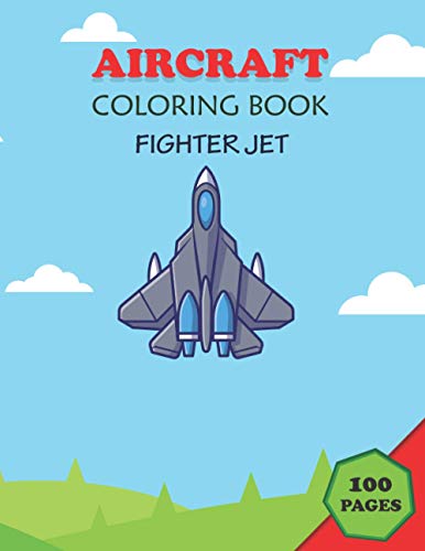 Aircraft Coloring Book: 100 pages, Fighter Jet. Best fighter aircraft in the world. Air Force ...