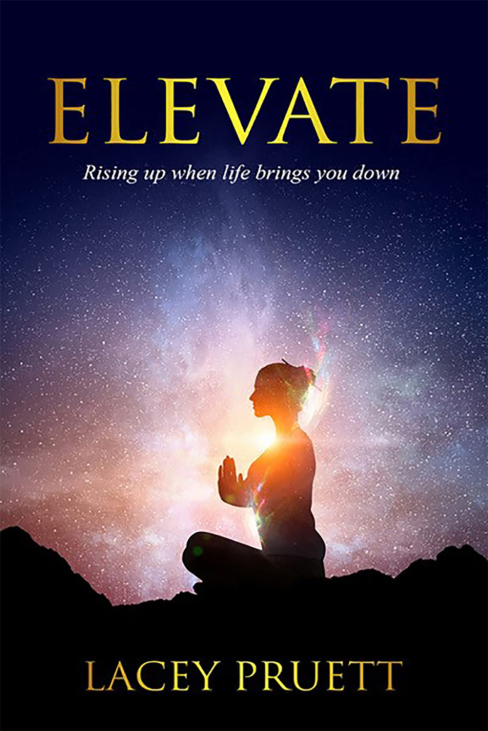 ELEVATE Rising up when life brings you down by Lacey Pruett Goodreads