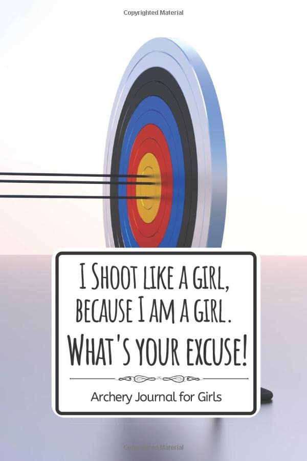 I shoot like a girl, because I am a girl. What's your excuse? Archery