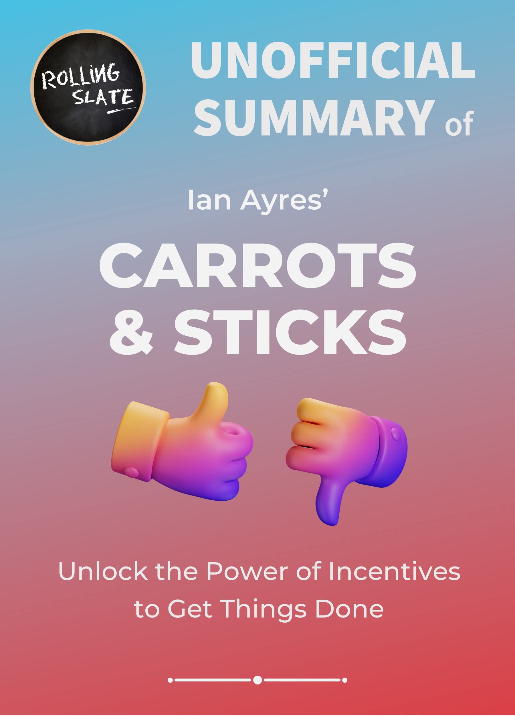 Summary of Ian Ayres’ Carrots and Sticks Unlock the Power of