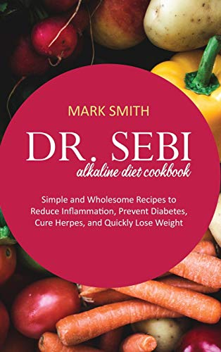 Dr. Sebi Alkaline Diet Cookbook: Simple and Wholesome Recipes to Reduce