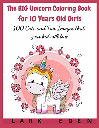 The BIG Unicorn Coloring Book for 10 Years Old Girls: 100 Cute and Fun ...