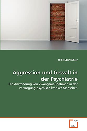 Aggression und Gewalt in der Psychiatrie: Die Anwendung von ...