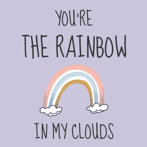 You Are The Rainbow in my Clouds Cute and Pretty Lined Notebook or