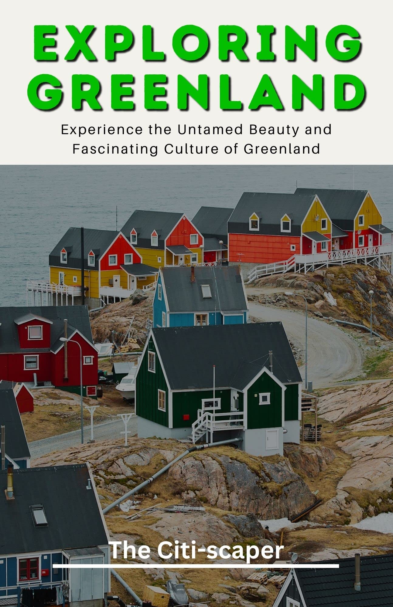 Greenland Travel Guide 2023 Experience the Untamed Beauty and