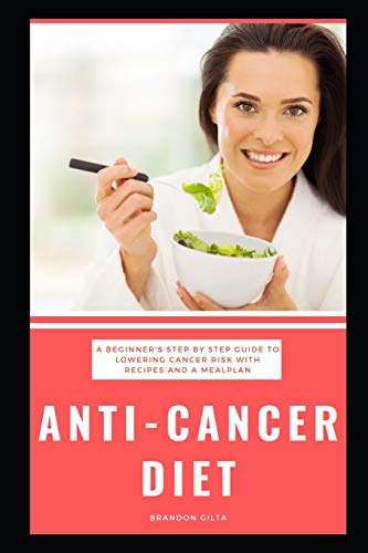 Anti-Cancer Diet: A Beginner's Step by Step Guide to Lowering Cancer ...