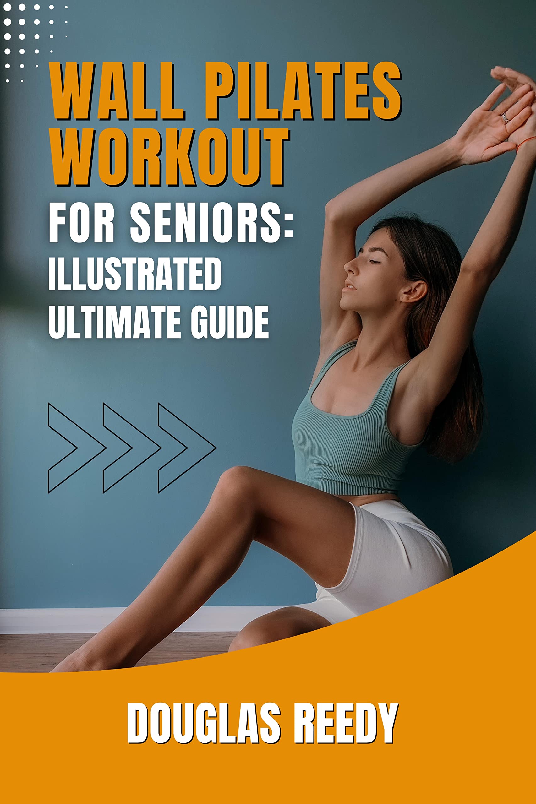 WALL PILATES FOR SENIORS (ILLUSTRATED ULTIMATE GUIDE) Wall Pilates