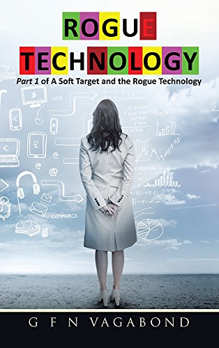 Rogue Technology-Part 1 of A Soft Target and the Rogue Technology by G ...