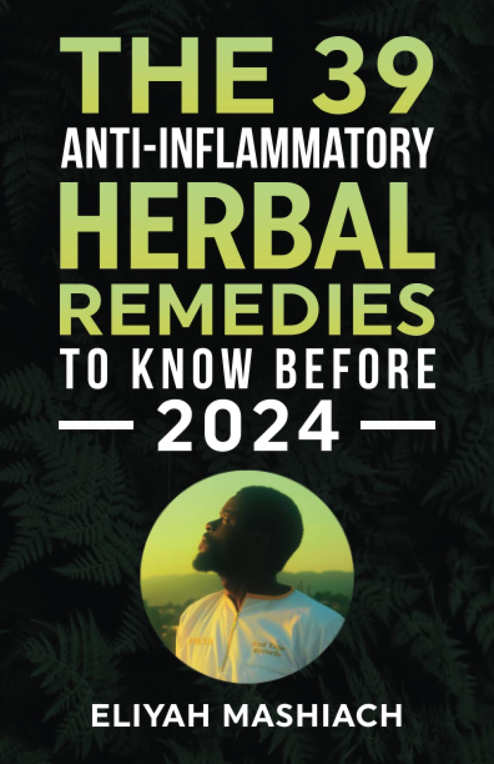 THE 39 ANTIINFLAMMATORY HERBAL REMEDIES TO KNOW BEFORE 2024 by Eliyah