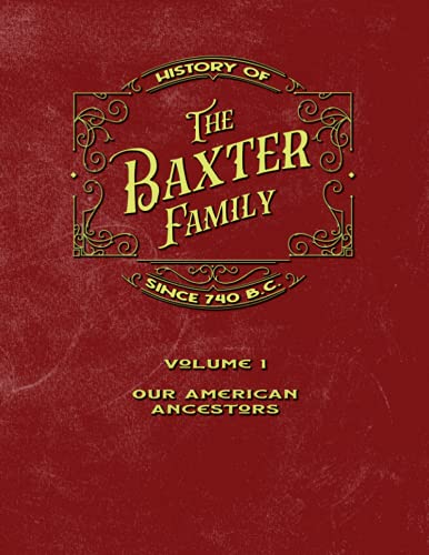 History of the Baxter Family: Vol. 1 Our American Ancestors by