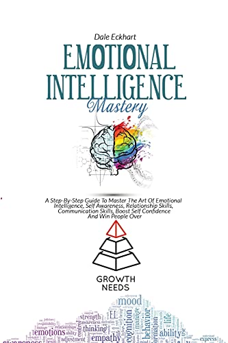 Emotional Intelligence Mastery: A Step By Step Guide To Master The Art ...