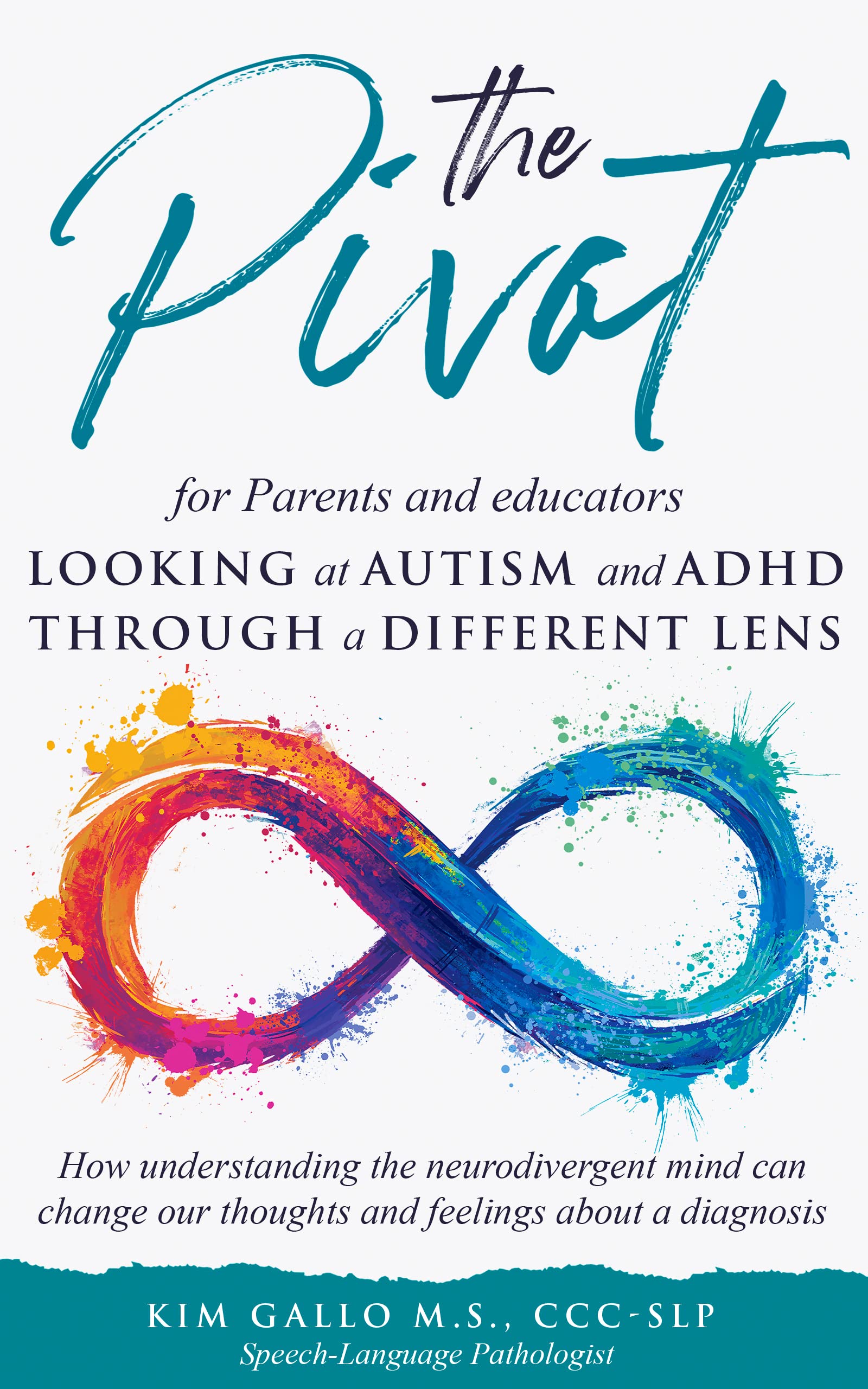 The Pivot for Parents and Educators Looking at Autism and ADHD through a Different Lens: How understanding the neurodivergent mind can change our thoughts and feelings about a diagnosis
