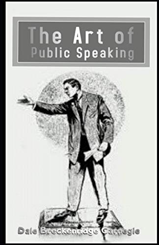 The Art of Public Speaking Illustrated by Dale Breckenridge Carnegie ...