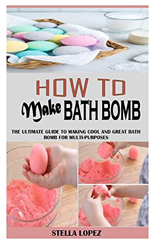 HOW TO MAKE BATH BOMB: The Ultimate Guide To Making Cool And Great Bath ...