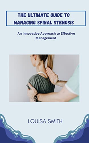 The Ultimate Guide To Managing Spinal Stenosis An Innovative Approach