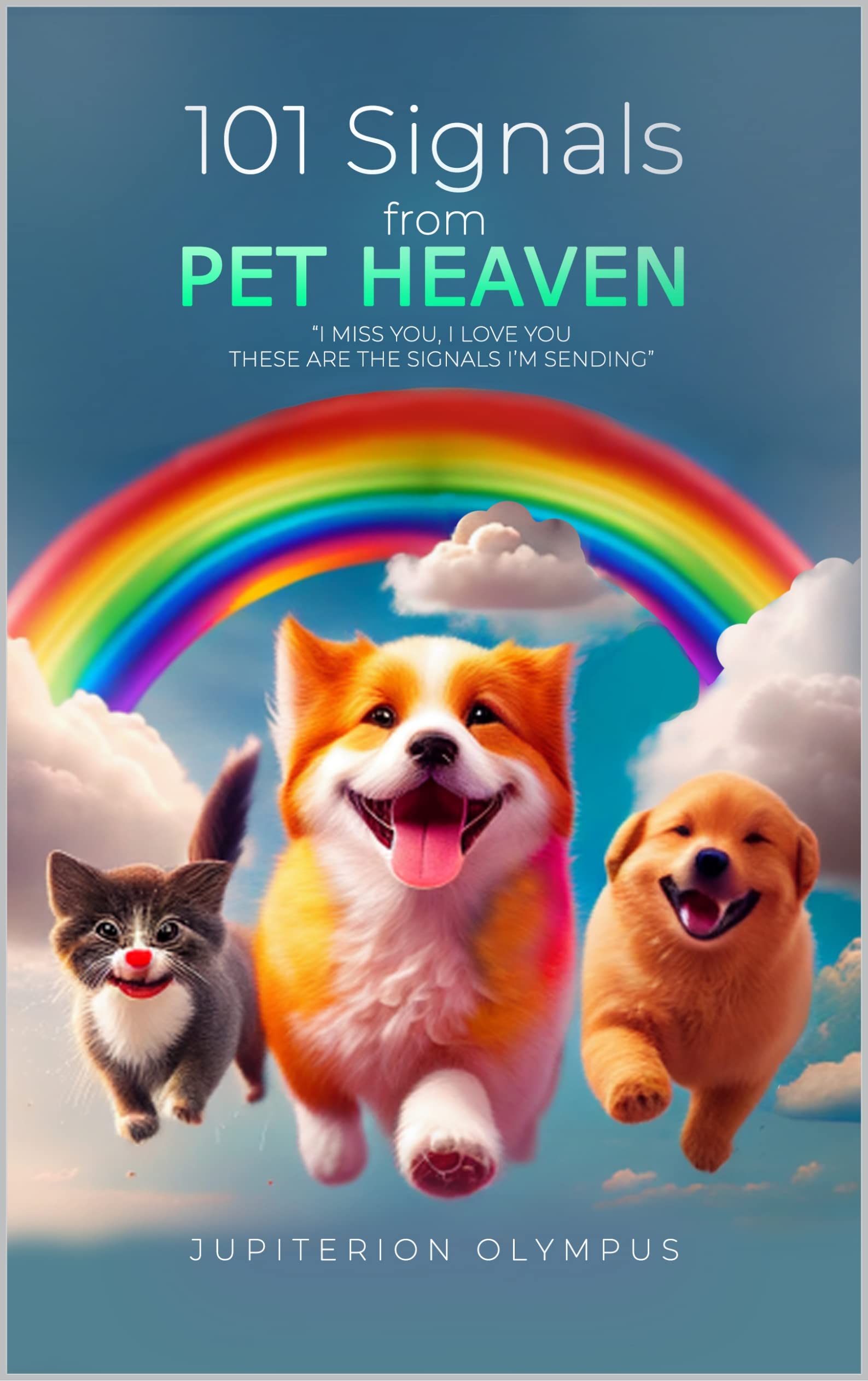 101 Signals From Pet Heaven: Signs your Beloved Pet Thinks of You in