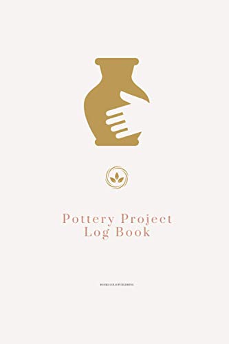 Pottery Project Log Book: For Beginners & Professionals, A Journal To ...