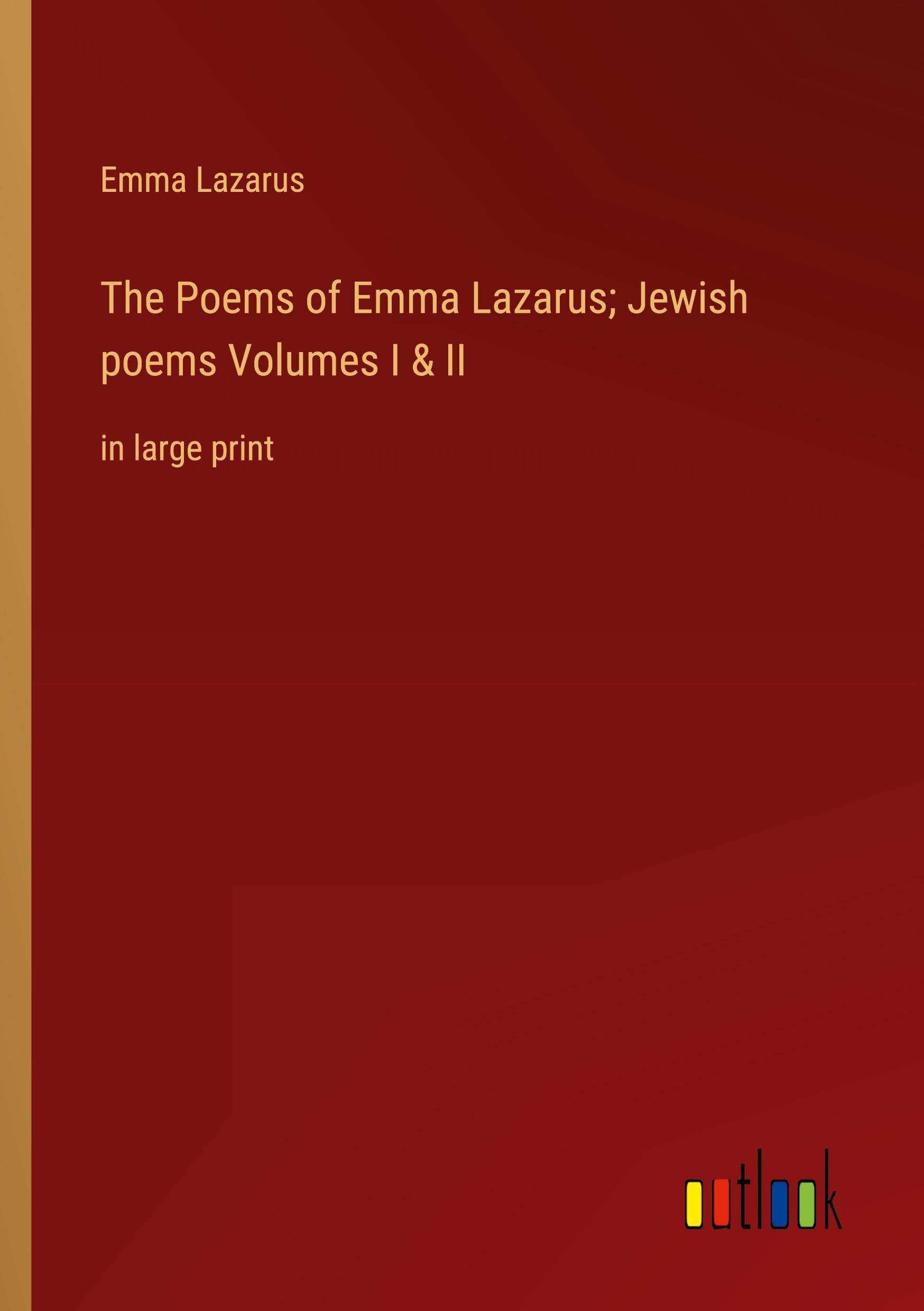 The Poems of Emma Lazarus; Jewish poems Volumes I &amp; II: in large print ...