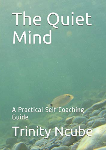 The Quiet Mind: A Practical Self Coaching Guide by Trinity Ncube ...