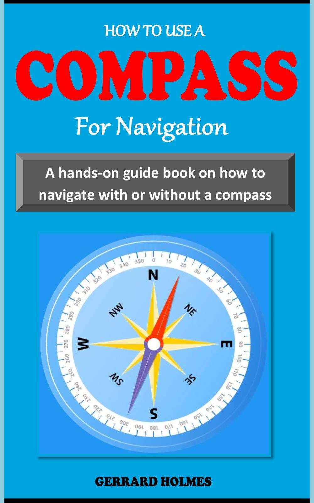 HOW TO USE A COMPASS FOR NAVIGATION A handson navigation guidebook on