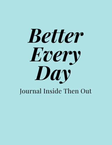 Better Every Day Journal Inside Then Out: Daily Mindfulness Journal 8.5 ...