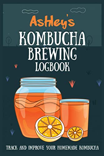 Ashley's Kombucha Brewing Logbook - Track And Improve Your Homemade Kombucha: Kombucha Brewing ...