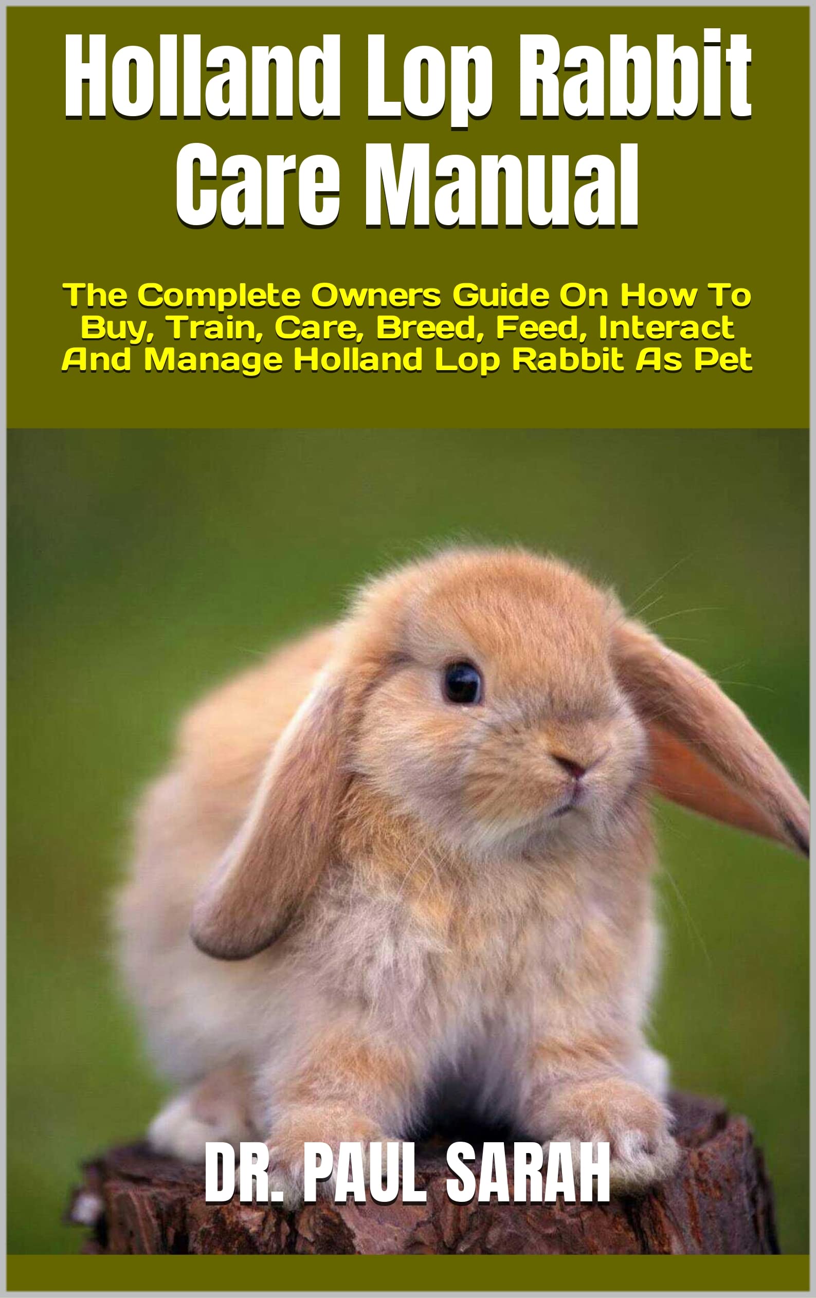 Holland Lop Rabbit Care Manual The Complete Owners Guide On How To