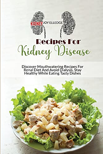 Recipes For Kidney Disease: Discover Mouthwatering Recipes For Renal