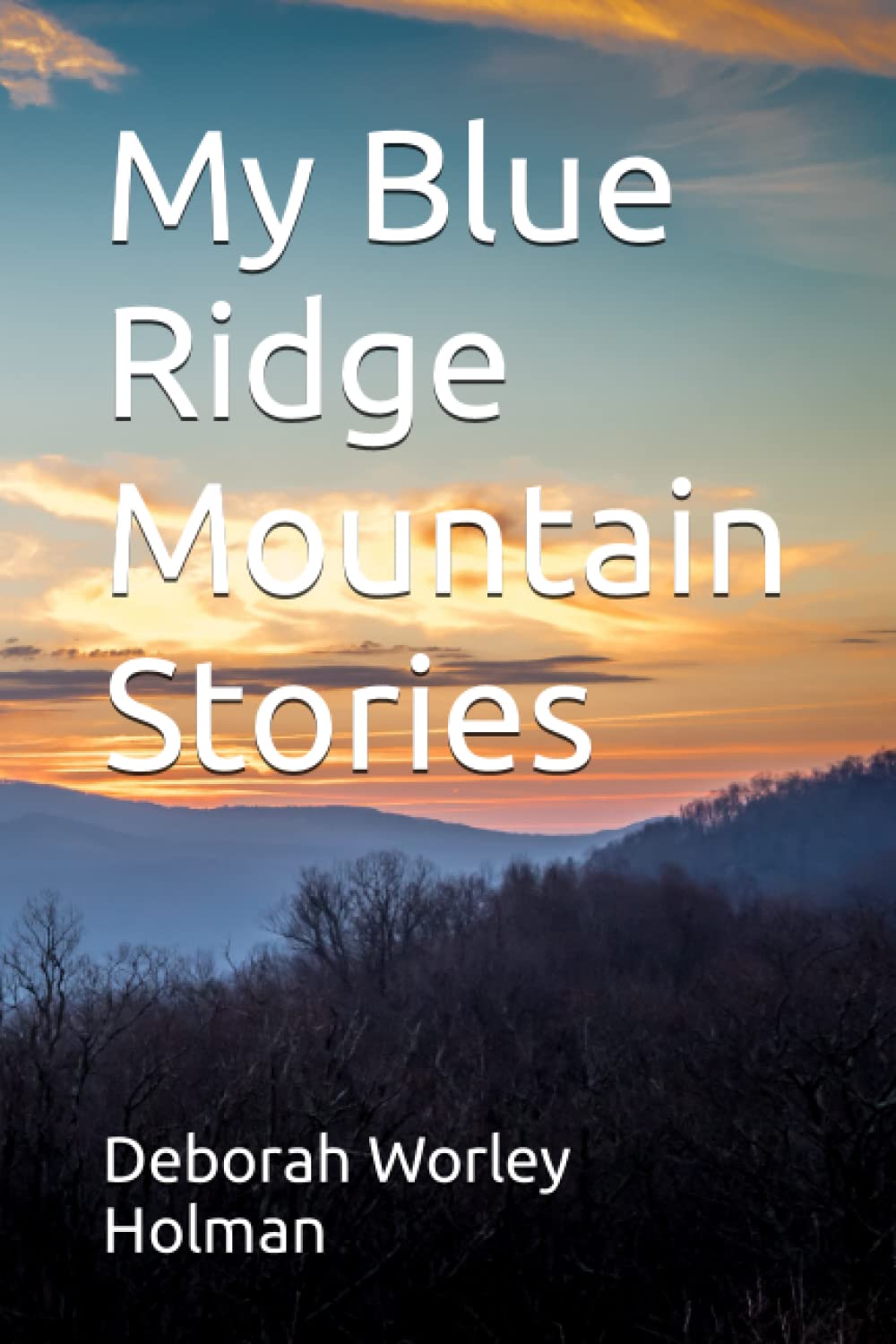 My Blue Ridge Mountain Stories by Deborah Worley Holman Goodreads