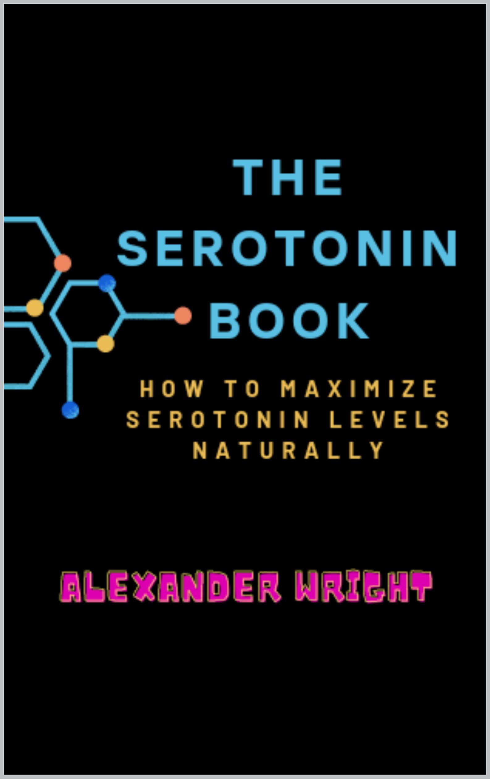 The Serotonin Book: How to Maximize Your Serotonin Levels Naturally