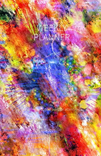 Weekly Planner 2025; Nothing beautiful asks for attention.: 2025 Time