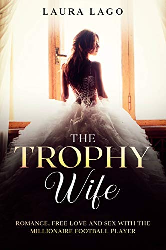 The Trophy Wife: Romance, Free Love and Sex with the Millionaire ...