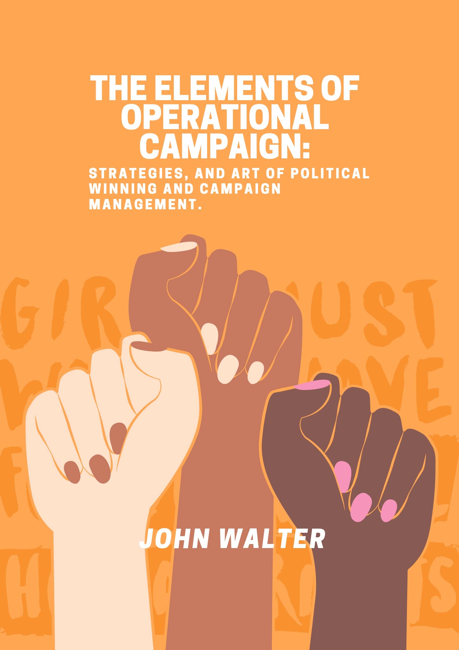 THE ELEMENTS OF OPERATIONAL CAMPAIGN Strategies, and Art of Political winning and Campaign