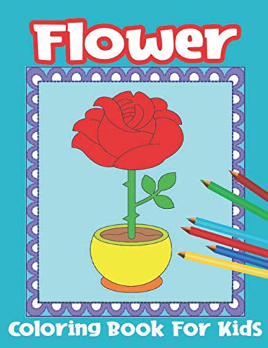 Flower Coloring Book For Kids: Flowers Coloring book for kids ages 2-8: ...