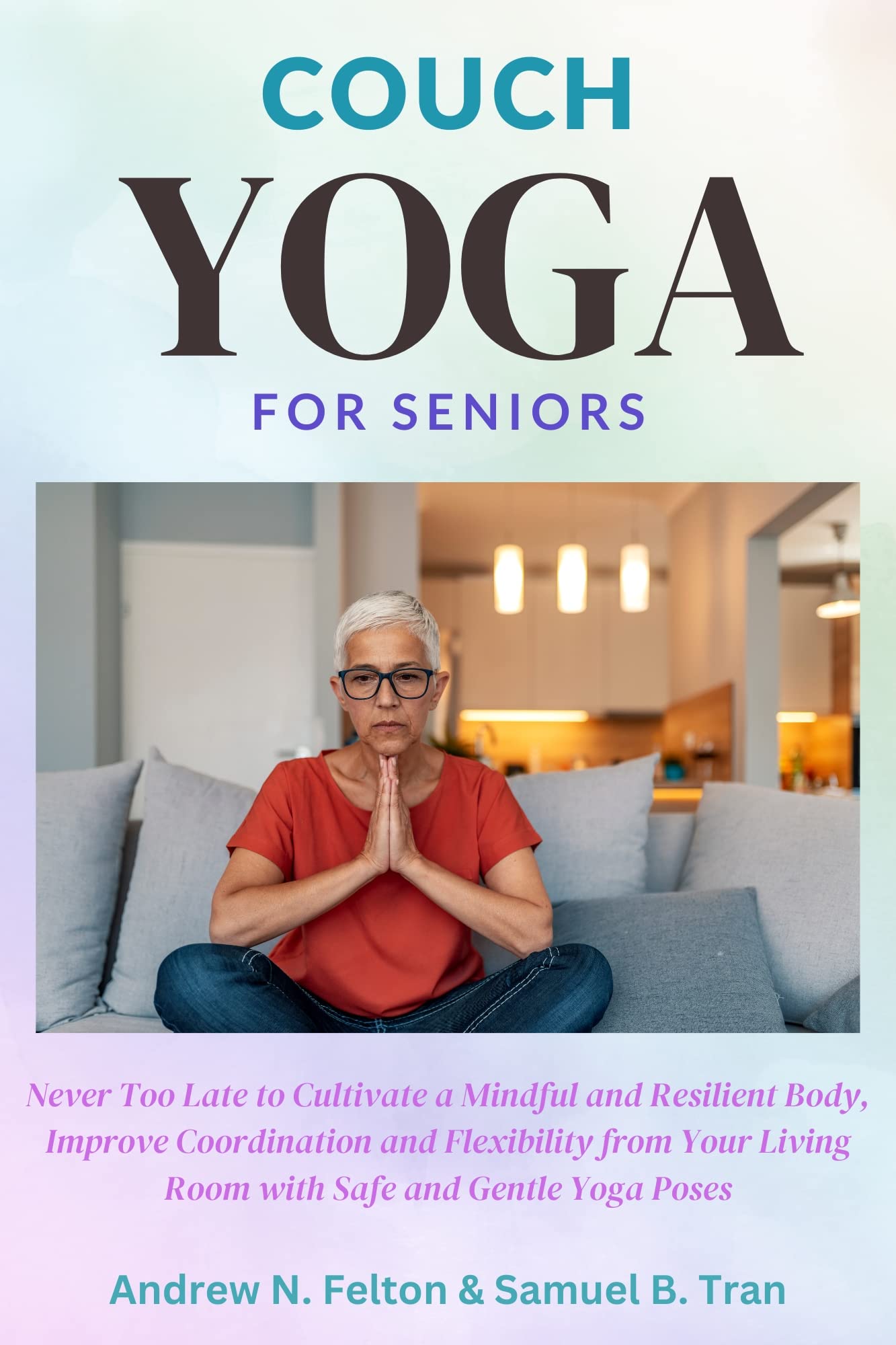 Couch Yoga for Seniors Never Too Late to Cultivate a Mindful and Resilient Body, Improve