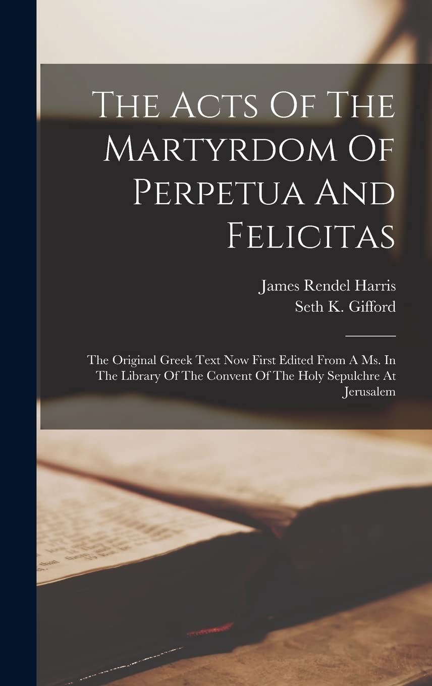 The Acts Of The Martyrdom Of Perpetua And Felicitas The Original Greek