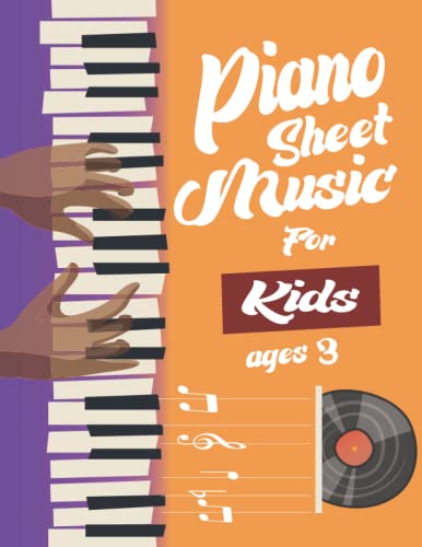 Piano Sheet Music for Kids ages 3: 50+ Fun &amp; Easy To Play Keyboard ...