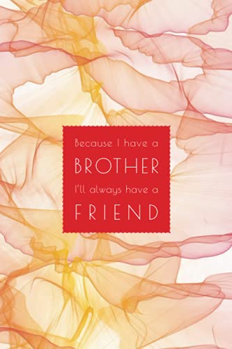 Because I have a Brother. I’ll always have a Friend.: For your Brother ...