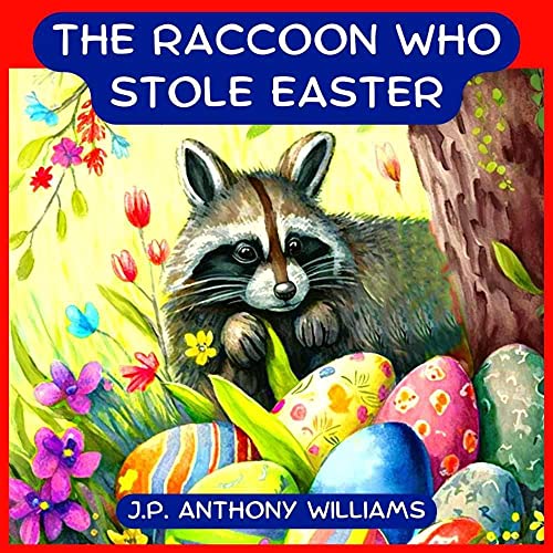 The Raccoon Who Stole Easter: A Tale of Kindness and Egg Hunts (An Easter And Springtime Book For Kids) (New Edition)