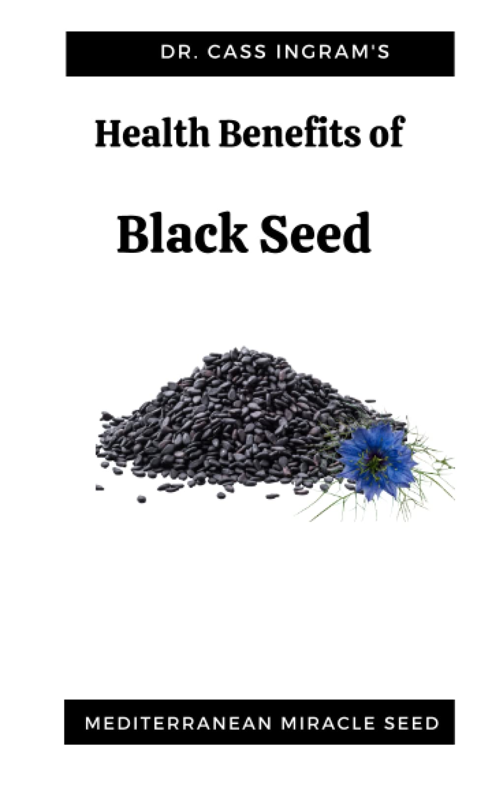 Health Benefits of Black Seed Mediterranean Miracle Seed by Dr. Cass Ingram Goodreads