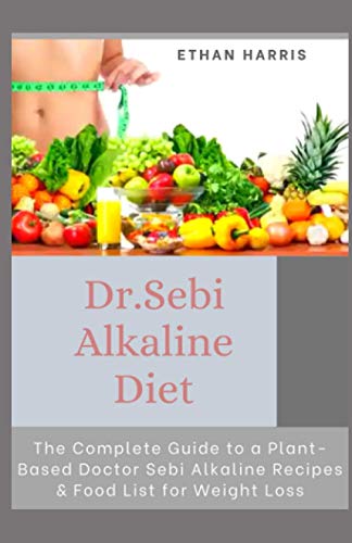 Dr Sebi Alkaline Diet: The Complete Guide to a Plant-Based Doctor Sebi
