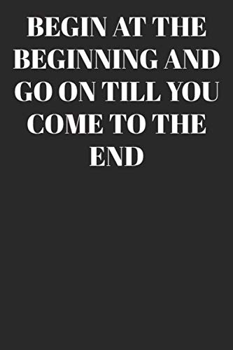 Begin at the beginning and go on till you come to the end : Lined ...
