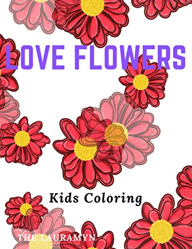 LOVE FLOWERS Kids Coloring: 30 Coloring Pages For Kids Featuring Easy ...